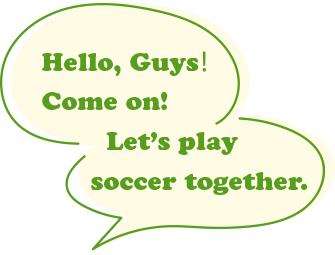 Hello, Guys! Commone! Let's play soccer together.